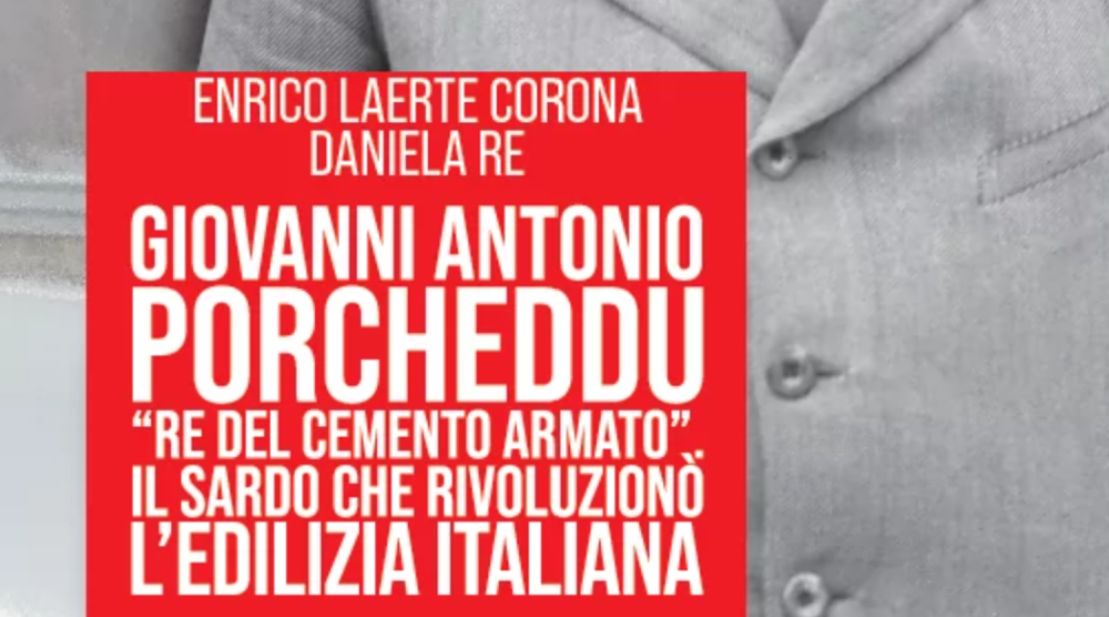 Giovanni Antonio Porcheddu “Re del cemento Armato”. Il sardo che rivoluzionò l’edilizia italiana